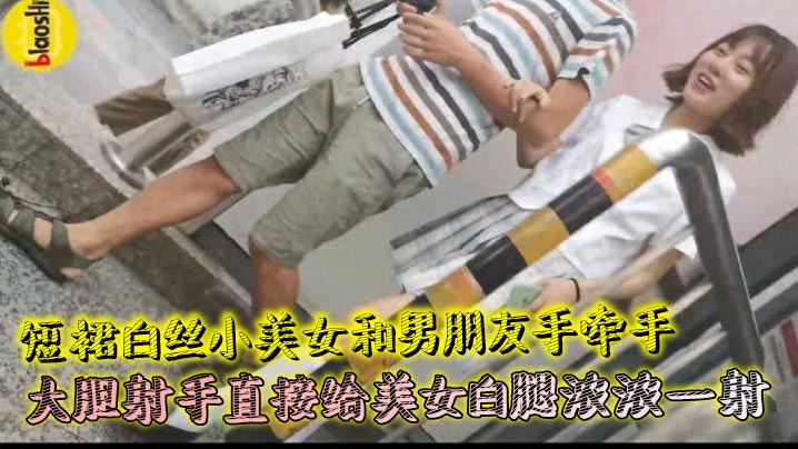 短裙白丝小美女和男朋友手牵手大胆射手直接给美女白.腿浓浓一射封面
