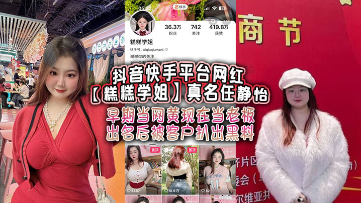 抖音快手平台网红糕糕学姐真名任静怡早期当网黄现在.当老板出名后被客户扒出黑料封面