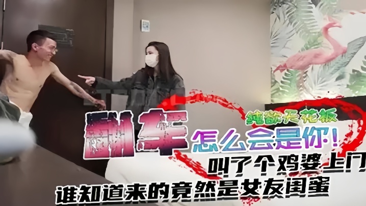 翻车事件叫个纯欲天花板谁知道.来的竟然是女友闺蜜封面