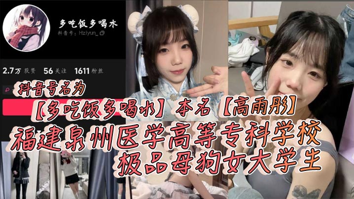 抖音号名为多吃饭多喝水本名高雨彤福建泉州医学高等.专科学校极品母狗女大学生在校期间不学知识学姿势封面