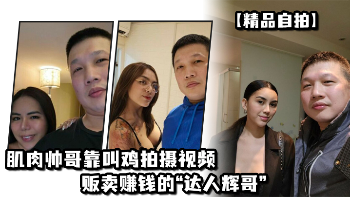 精品自拍肌肉帅哥靠叫鸡拍摄视频贩卖赚钱的达人辉哥.封面