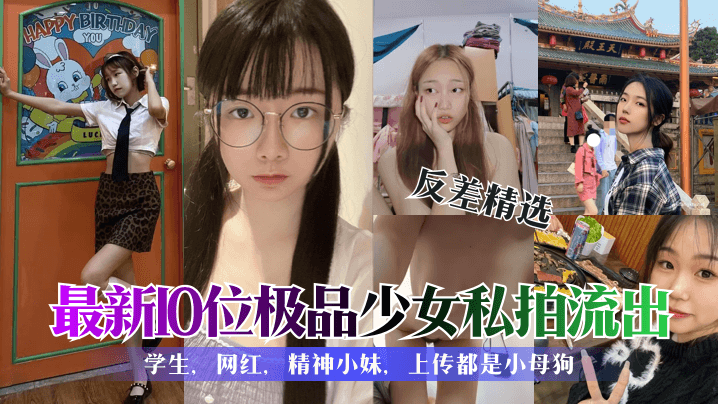 反差精选最新10位极品少女私拍流出学生网红精神小.妹上传都是小母狗封面