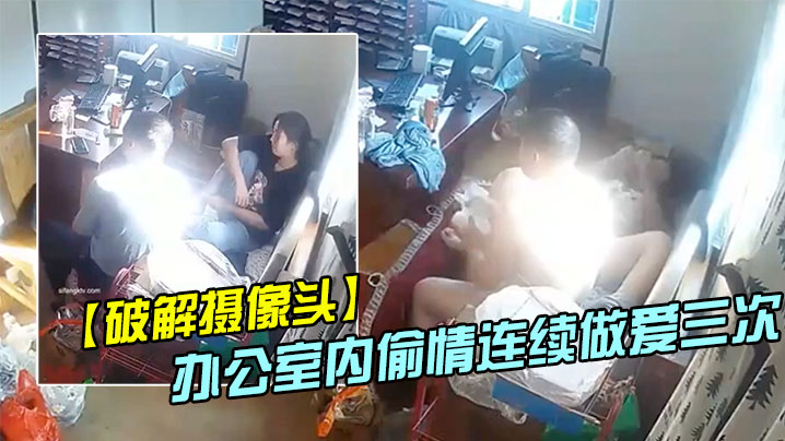 破解摄像头偷拍家族工厂办公室内偷情连续做爱三次.封面