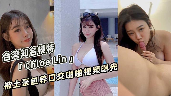 曝光台湾著名获奖模特ChloeLin被土豪包养帮.金主口交啪啪视频封面