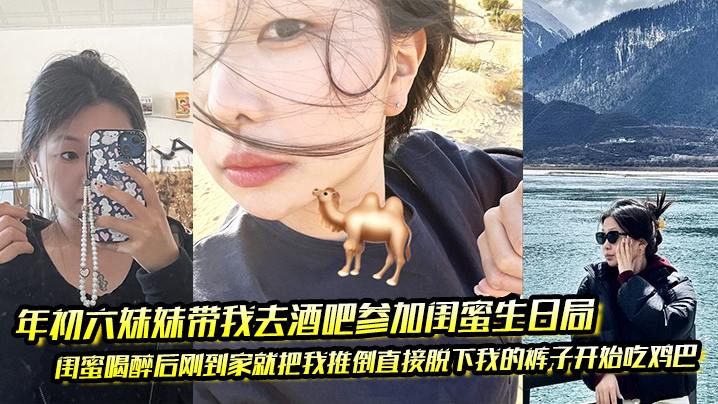 年初六妹妹带我去酒吧参加闺蜜生日局闺蜜喝醉后刚到.家就把我推倒直接脱下我的裤子开始吃鸡巴封面