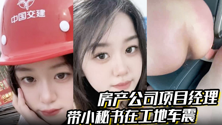 房产公司项目经理带小秘书在工地车震屁股都被打烂了.一边哭一边说自己骚逼爽对话超级精彩封面