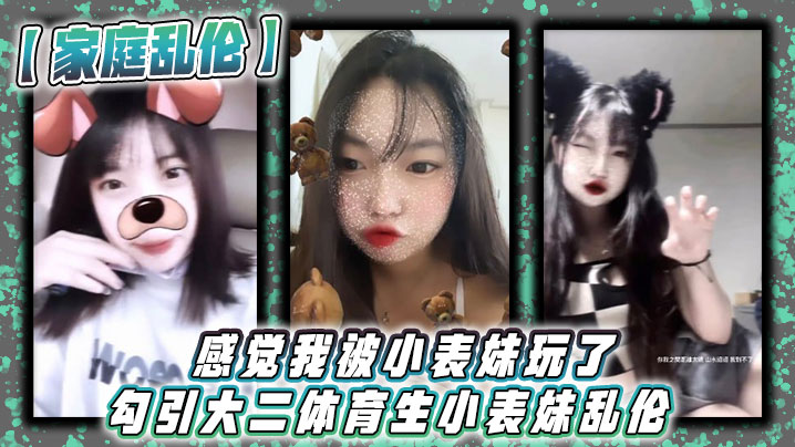 家庭乱伦感觉我被小表妹玩了勾引大二体育生小表妹乱.伦_当天晚上我们做了3次射完继续做没拔出来全部都是内射封面