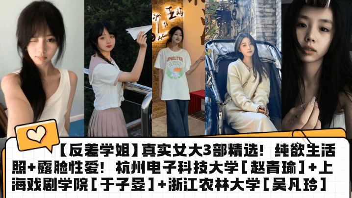 反差学姐真实女大3部精选纯欲生活照露脸性爱杭州电.子科技大学赵青瑜上海戏剧学院于子晏浙江农林大学吴凡玲封面