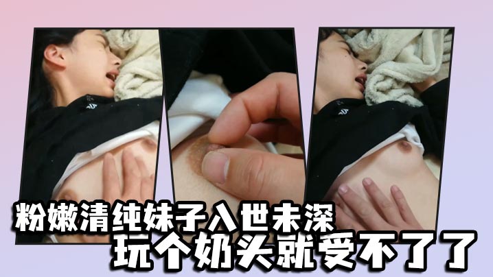 粉嫩清纯妹子入世未深玩个奶头就受不了了.封面
