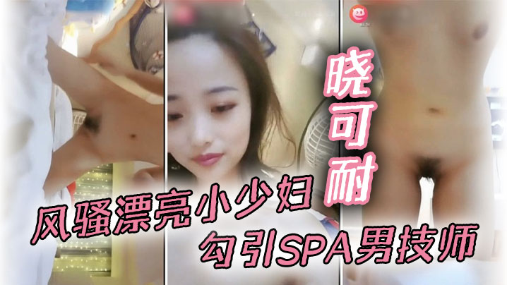 风骚漂亮小少妇晓可耐勾引SPA男技师结果碰到猛男.舔穴大鸡巴插得喷出来直呼受不了甘拜下封面