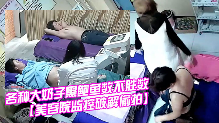 美容院监控破解偷拍国内某女子美体瘦身美容院内各种.大奶子黑鲍鱼数不胜数封面