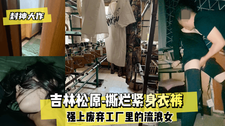 封神大作吉林松原-撕烂紧身衣裤强上废弃工厂里的流.浪女封面
