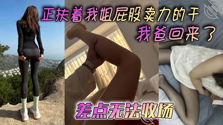 姐弟乱伦正扶着我姐屁股卖力的干_我爸回来了差点无.法收场封面