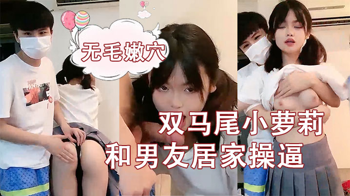 刚成年双马尾小萝莉和男友居家操逼揉捏白嫩奶子后入.猛顶妹子开心了无毛嫩穴主动骑乘封面