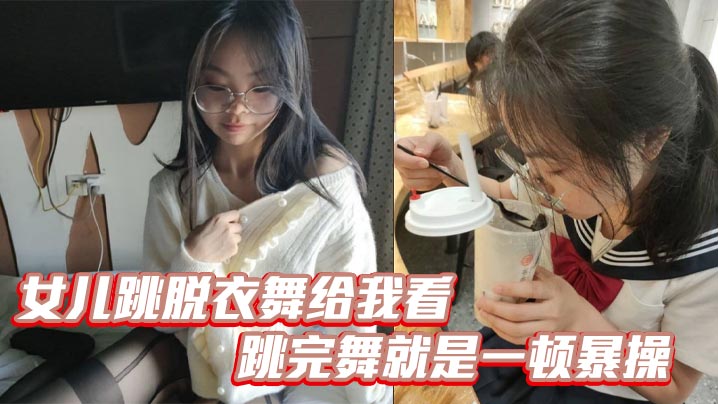 父女乱伦女儿跳脱衣舞给我看跳完舞就是一顿暴操白浆.都流出来了封面