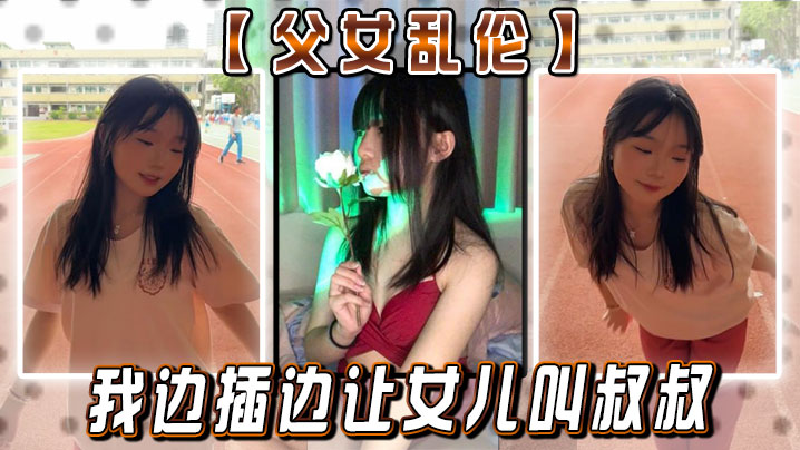 父女乱伦女儿你真的就这么想要我闺蜜疯了的我边插边.让女儿叫叔叔封面