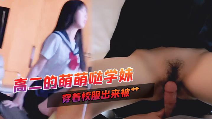 高二的萌萌哒学妹家里挺有钱家教很好穿着校服出来被.艹甜甜的声音爸爸用力艹唔封面