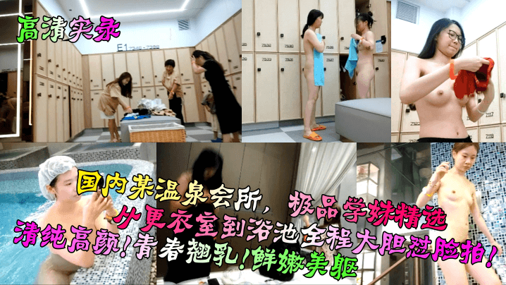 高清实录国内某温泉会所极品学妹精选从更衣室到浴池.全程大胆怼脸拍清纯高颜青春翘乳鲜嫩美躯封面