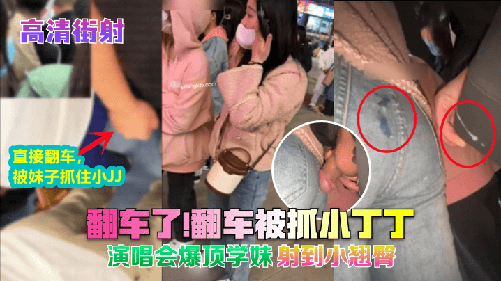 高清街射翻车了翻车被抓小丁丁演唱会爆顶学妹射到小.翘臀封面