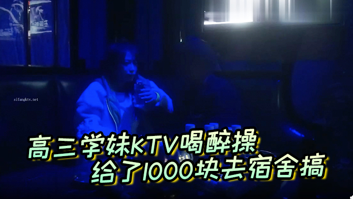 高三学妹KTV喝醉操给了1000块去宿舍搞主动自.拍封面