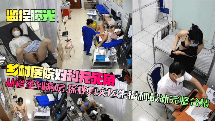 监控曝光乡村医院妇科无死角从诊室到病房探秘真实医.生福利最新完整合集封面