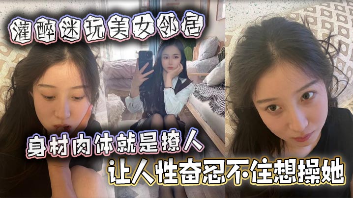 灌醉迷玩美女邻居身材肉体就是撩人让人性奋忍不住想.操她封面