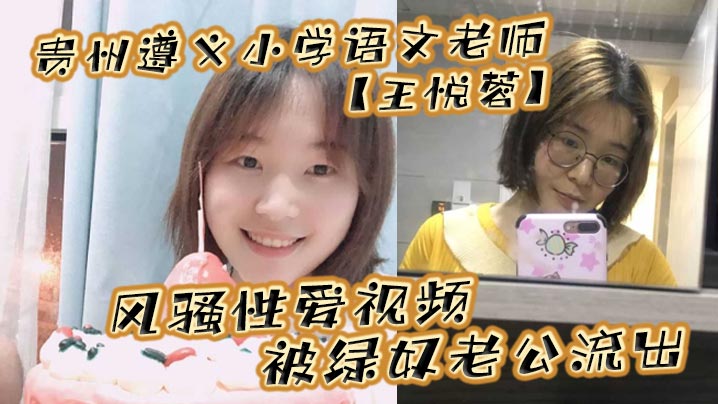 贵州遵义小学语文老师王悦蓉风骚性爱视频被绿奴老公.流出表面上的人民教师私下发起骚来不输任何人封面