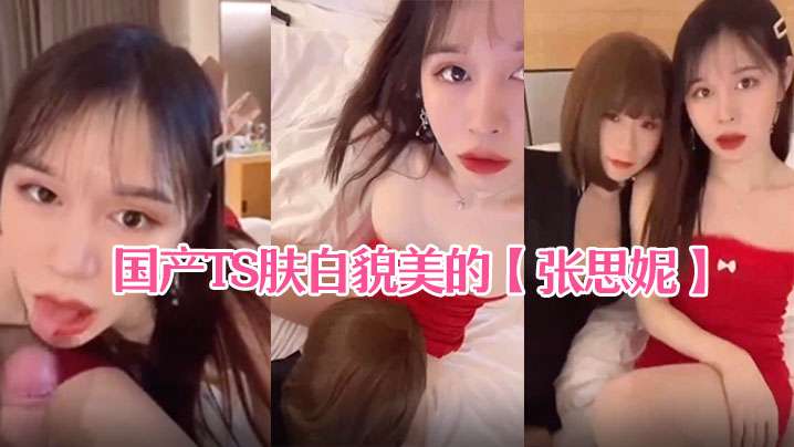 国产TS肤白貌美的张思妮和伪娘相互口交后入啪啪.封面