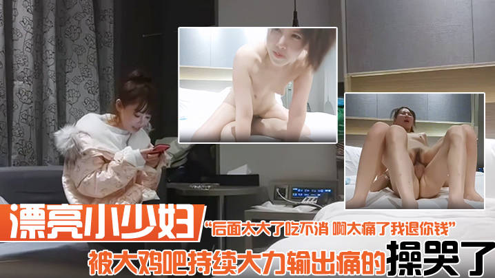 漂亮小少妇你要温柔一点后面太大了吃不消啊太痛了我.退你钱被大鸡吧持续大力输出痛的操哭了实在坚持不住了封面