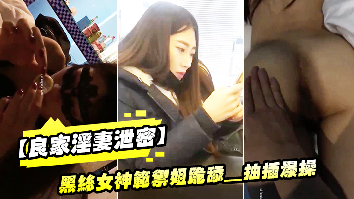 良家淫妻泄密精品良家.淫妻.性爱视频.流出_黑丝..女神范御.姐跪舔_抽插.爆操_完美.露脸封面