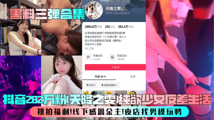 黑料三弹合集抖音282万粉天降之雯纯欲少女反差生.活裸拍福利线下感恩金主夜店找男模玩鸭封面