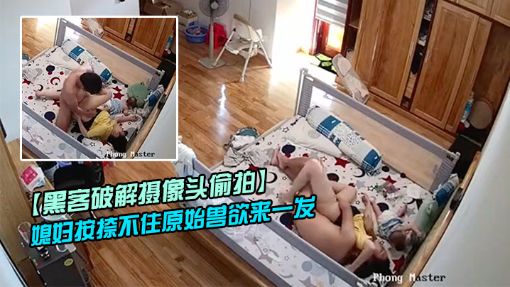 黑客破解摄像头偷拍老公下班回来看见正在吸奶哺乳的.媳妇按捺不住原始兽欲来一发封面