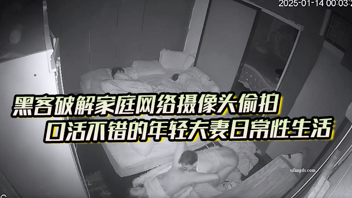 黑客破解家庭网络摄像头偷拍口活不错的年轻夫妻日常.性生活喜欢六九式封面